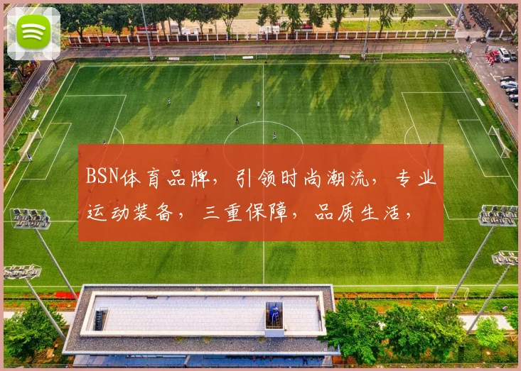 BSN体育品牌，引领时尚潮流，专业运动装备，三重保障，品质生活，尽在BSN
