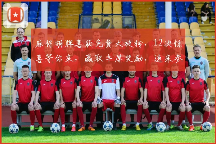麻将胡牌喜获免费大旋转，12次惊喜等你来，赢取丰厚奖励，速来参与